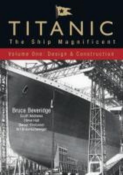 Titanic: The Ship Magnificent - Volume I: Design & Construction