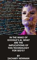 In The Wake Of Google’s AI, What Are The Implications Of This Technology For SEO’s?