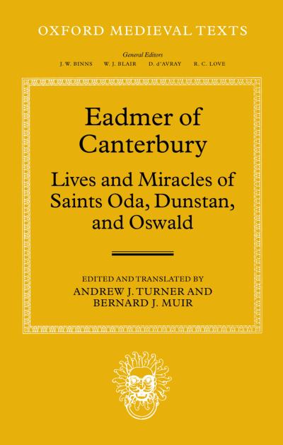 Eadmer of Canterbury: Lives and Miracles of Saints Oda, Dunstan, and Oswald