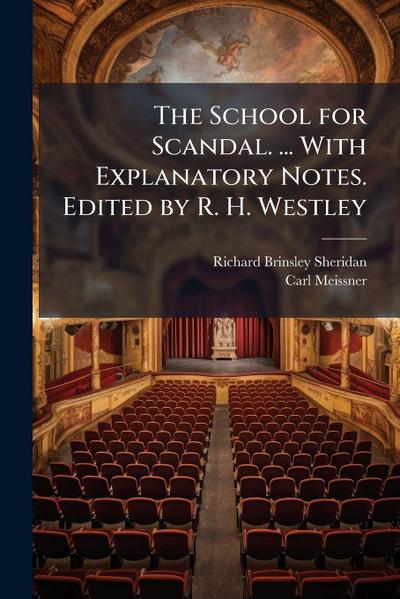 The School for Scandal. ... With Explanatory Notes. Edited by R. H. Westley