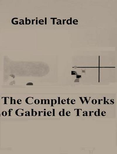 The Complete Works of Gabriel de Tarde