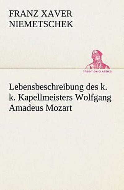 Lebensbeschreibung des k. k. Kapellmeisters Wolfgang Amadeus Mozart