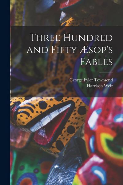 Three Hundred and Fifty Æsop’s Fables