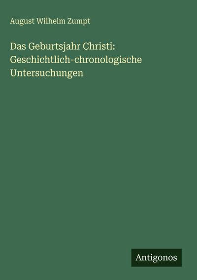 Das Geburtsjahr Christi: Geschichtlich-chronologische Untersuchungen