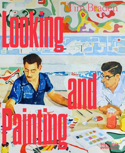 Tim Braden: Looking and Painting