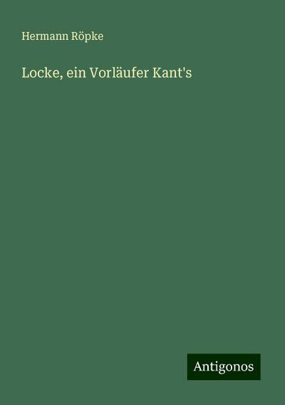 Röpke, H: Locke, ein Vorläufer Kant’s