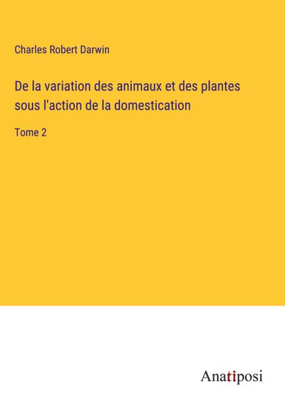 De la variation des animaux et des plantes sous l’action de la domestication