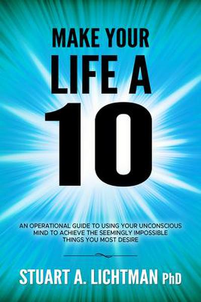 Make Your Life a 10: How to Successfully Do, Have or Be