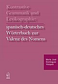 Kontrastive Grammatik und Lexikographie: spanisch-deutsches Wörterbuch zur Valenz des Nomens