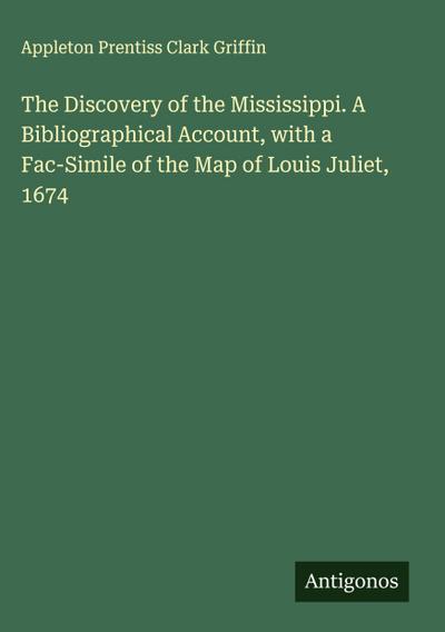 The Discovery of the Mississippi. A Bibliographical Account, with a Fac-Simile of the Map of Louis Juliet, 1674