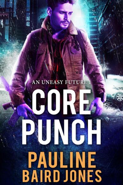 Core Punch (An Uneasy Future, #1)