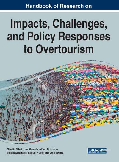Handbook of Research on the Impacts, Challenges, and Policy Responses to Overtourism