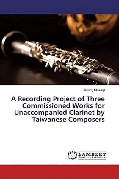 A Recording Project of Three Commissioned Works for Unaccompanied Clarinet by Taiwanese Composers