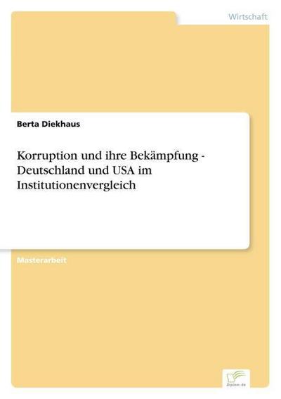 Korruption und ihre Bekämpfung - Deutschland und USA im Institutionenvergleich