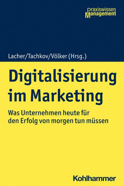 Digitalisierung im Marketing: Was Unternehmen heute für den Erfolg von morgen tun müssen (Praxiswissen Management)