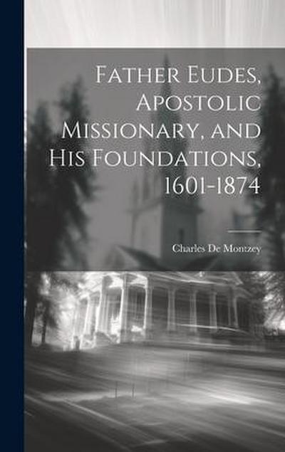 Father Eudes, Apostolic Missionary, and His Foundations, 1601-1874