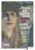 Wozu die ganze Welt, wenn ich nicht malte: Ida Gerhardi (1862-1927). Briefe einer westfälischen Malerin zwischen Paris und Berlin