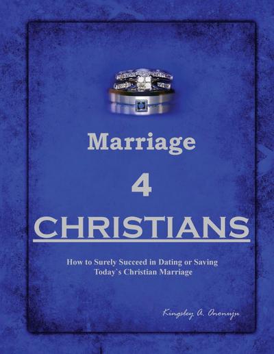 Marriage 4 Christians: How to Surely Succeed in Dating and Saving Today`s Christian Marriage