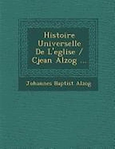 Histoire Universelle De L’eglise / Cjean Alzog ...