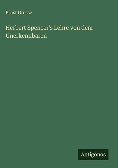 Herbert Spencer’s Lehre von dem Unerkennbaren