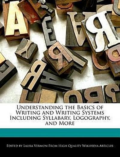 Understanding the Basics of Writing and Writing Systems Including Syllabary, Logography, and More