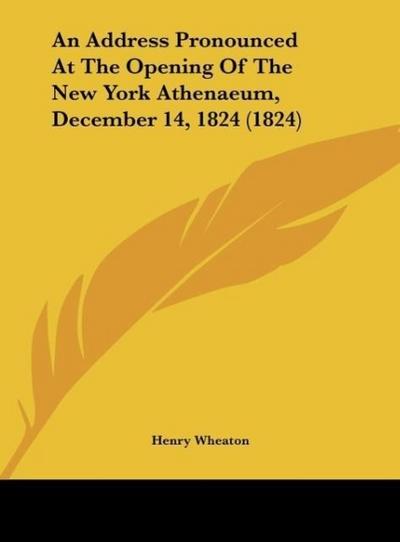 An Address Pronounced At The Opening Of The New York Athenaeum, December 14, 1824 (1824)