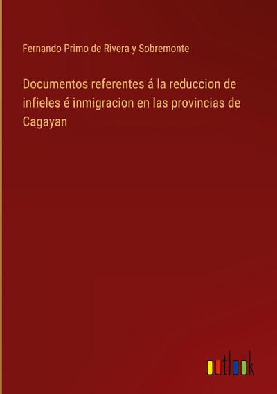 Documentos referentes á la reduccion de infieles é inmigracion en las provincias de Cagayan