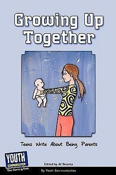 Growing Up Together: Teens Write about Being Parents