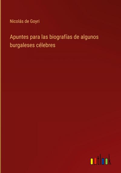 Apuntes para las biografías de algunos burgaleses célebres