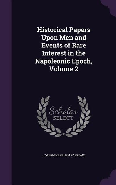 Historical Papers Upon Men and Events of Rare Interest in the Napoleonic Epoch, Volume 2