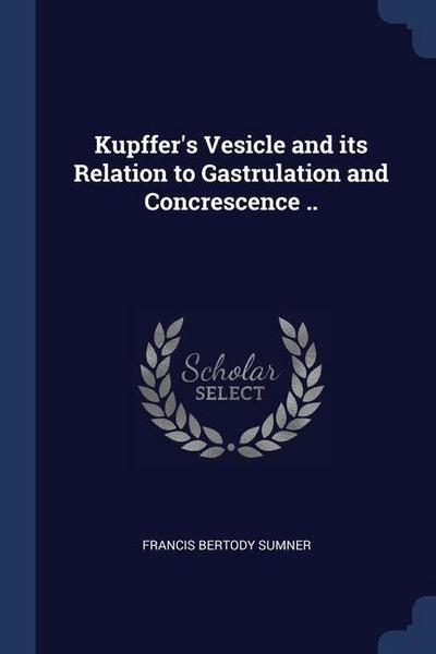 Kupffer’s Vesicle and its Relation to Gastrulation and Concrescence ..