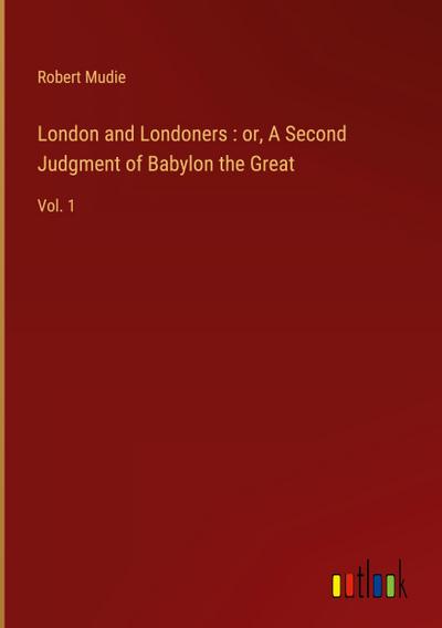 London and Londoners : or, A Second Judgment of Babylon the Great