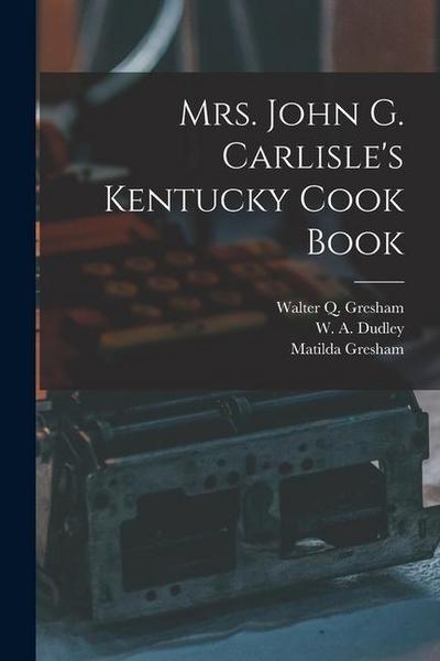 Mrs. John G. Carlisle’s Kentucky Cook Book