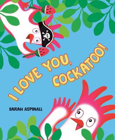 Aspinall, S: I Love You, Cockatoo!