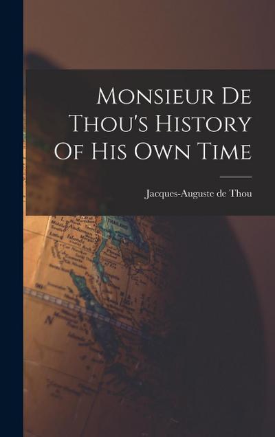 Monsieur De Thou’s History Of His Own Time