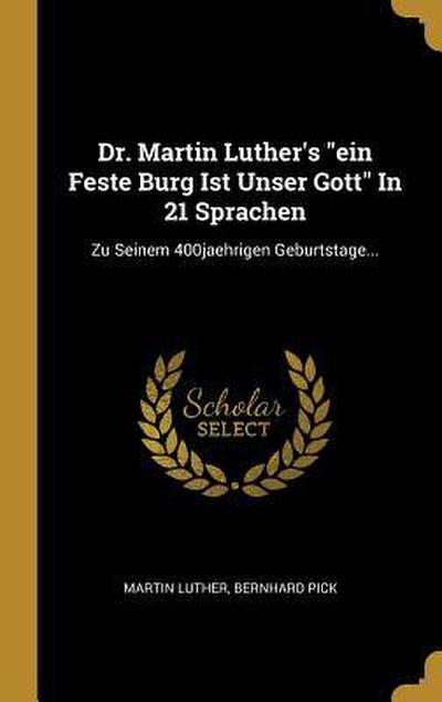 Dr. Martin Luther’s Ein Feste Burg Ist Unser Gott in 21 Sprachen: Zu Seinem 400jaehrigen Geburtstage...