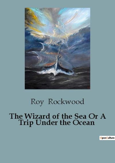 The Wizard of the Sea Or A Trip Under the Ocean
