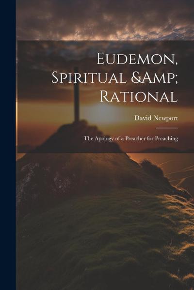 Eudemon, Spiritual & Rational: The Apology of a Preacher for Preaching