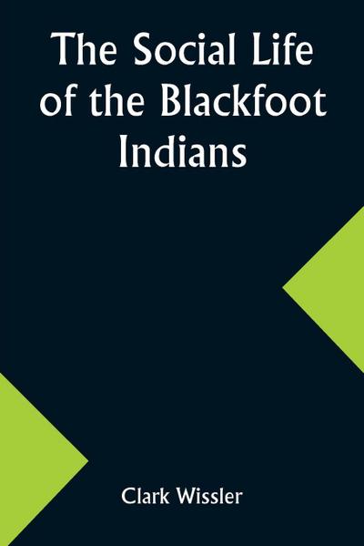 The Social Life of the Blackfoot Indians