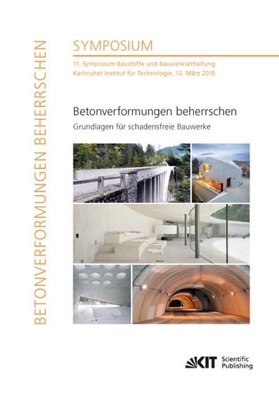 Betonverformungen beherrschen - Grundlagen für schadensfreie Bauwerke : 11.Symposium Baustoffe und Bauwerkserhaltung, Karlsruher Institut für Technologie, 12.März 2015