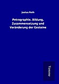 Petrographie. Bildung, Zusammensetzung und Verände