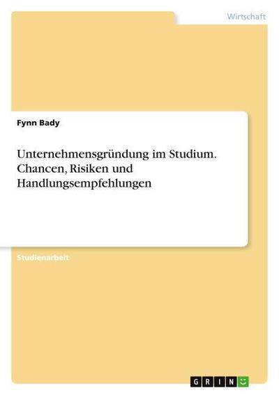 Unternehmensgründung im Studium. Chancen, Risiken und Handlungsempfehlungen