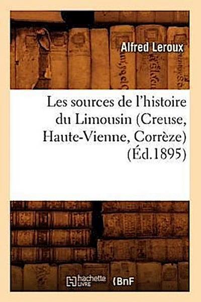 Les Sources de l’Histoire Du Limousin (Creuse, Haute-Vienne, Corrèze) (Éd.1895)