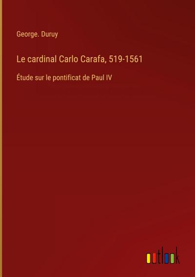 Le cardinal Carlo Carafa, 519-1561