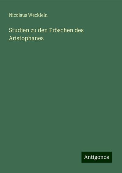Wecklein, N: Studien zu den Fröschen des Aristophanes