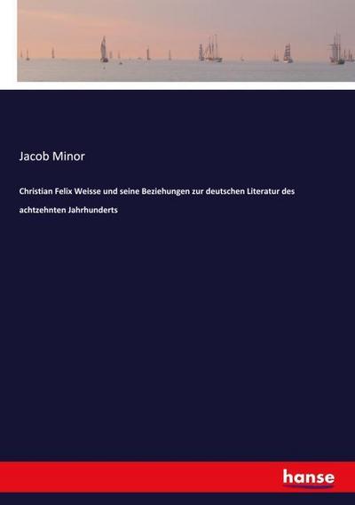 Christian Felix Weisse und seine Beziehungen zur deutschen Literatur des achtzehnten Jahrhunderts