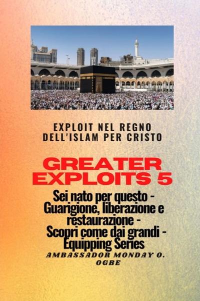Greater Exploits - 5 - Exploit nel Regno dell’Islam per Cristo Sei nato per questo