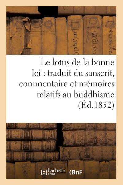 Le Lotus de la Bonne Loi: Traduit Du Sanscrit, Accompagné d’Un Commentaire Et de Vingt