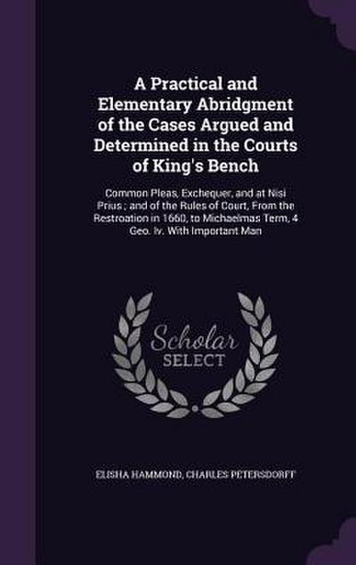 A Practical and Elementary Abridgment of the Cases Argued and Determined in the Courts of King’s Bench