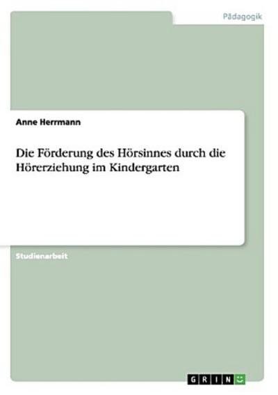 Die Förderung des Hörsinnes durch die Hörerziehung im Kindergarten